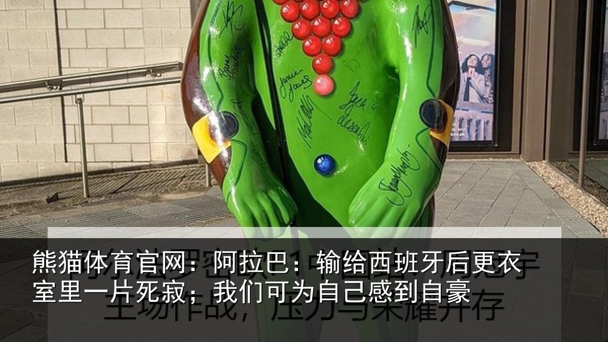 熊猫体育官网:阿拉相关情况衣室相关情况为自己感到自豪