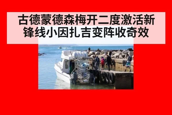 古德蒙德森梅开二度激活新锋线小因扎吉变阵收奇效